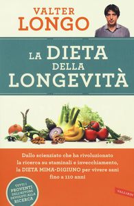 Valter Longo La dieta della longevità. Dallo scienziato che ha rivoluzionato la ricerca su staminali e invecchiamento, la dieta mima-digiuno per vivere sani fino a 110 anni